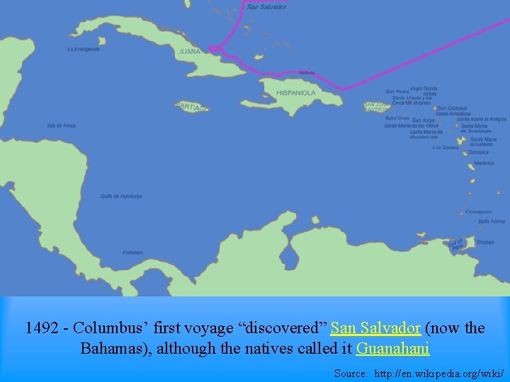 1492 - Columbus’ first voyage “discovered” San Salvador (now the Bahamas), although the natives