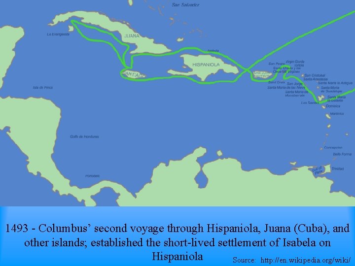 1493 - Columbus’ second voyage through Hispaniola, Juana (Cuba), and other islands; established the