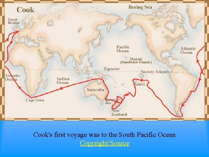 Cook's first voyage was to the South Pacific Ocean Copyright/Source 