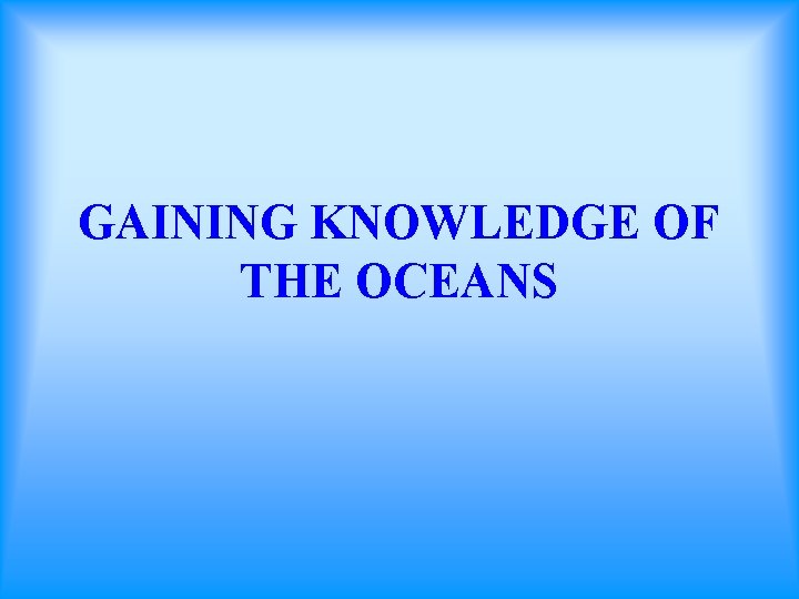 GAINING KNOWLEDGE OF THE OCEANS 