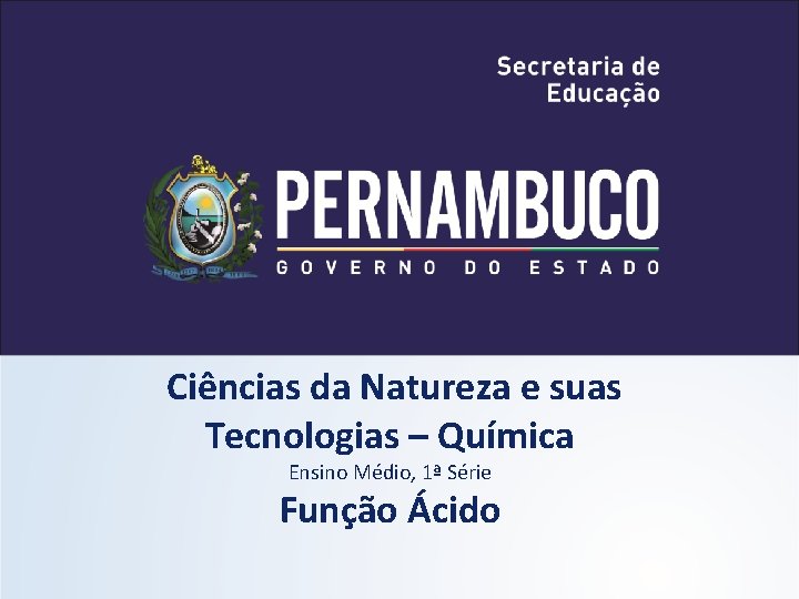 Ciências da Natureza e suas Tecnologias – Química Ensino Médio, 1ª Série Função Ácido