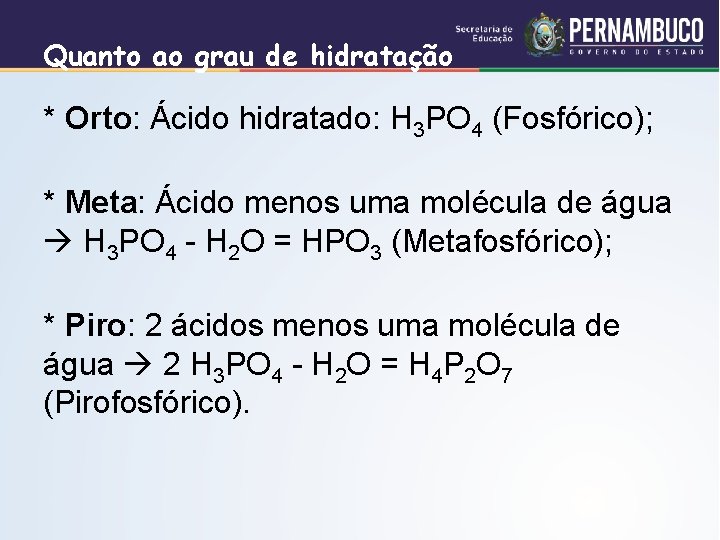 Quanto ao grau de hidratação * Orto: Ácido hidratado: H 3 PO 4 (Fosfórico);