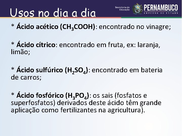 Usos no dia a dia * Ácido acético (CH 3 COOH): encontrado no vinagre;