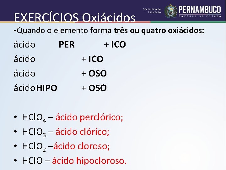 EXERCÍCIOS Oxiácidos -Quando o elemento forma três ou quatro oxiácidos: ácido PER + ICO