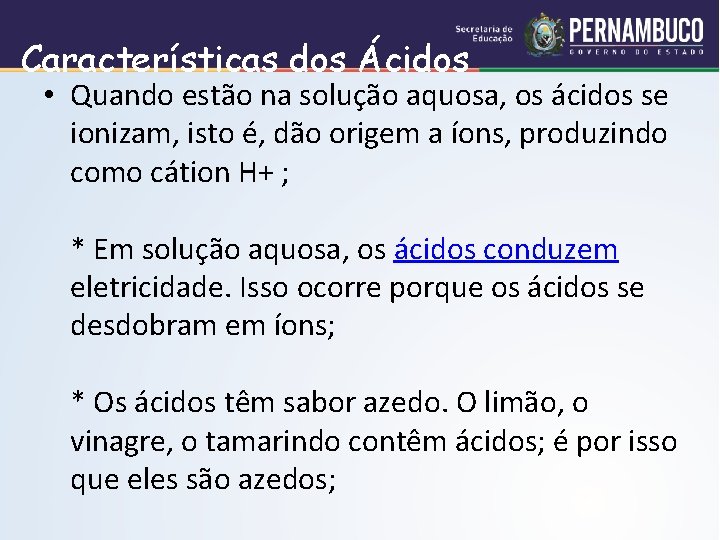 Características dos Ácidos • Quando estão na solução aquosa, os ácidos se ionizam, isto