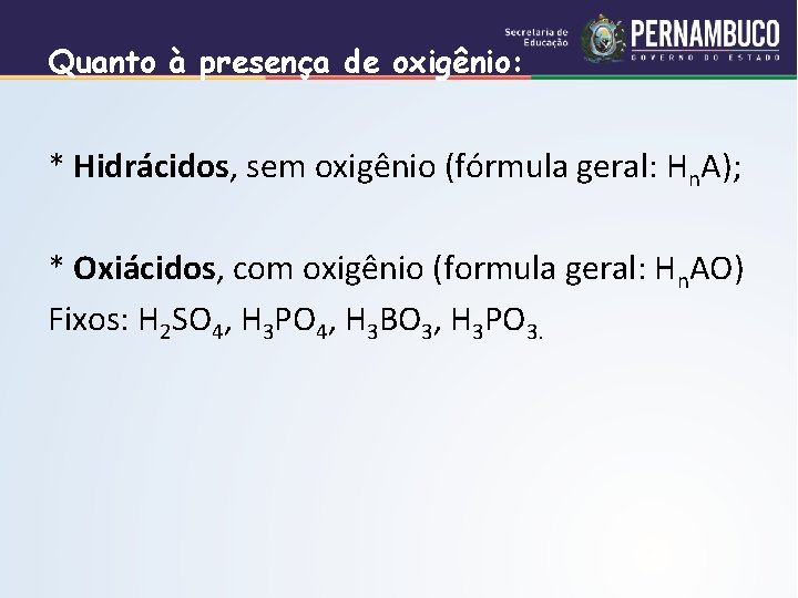 Quanto à presença de oxigênio: * Hidrácidos, sem oxigênio (fórmula geral: Hn. A); *