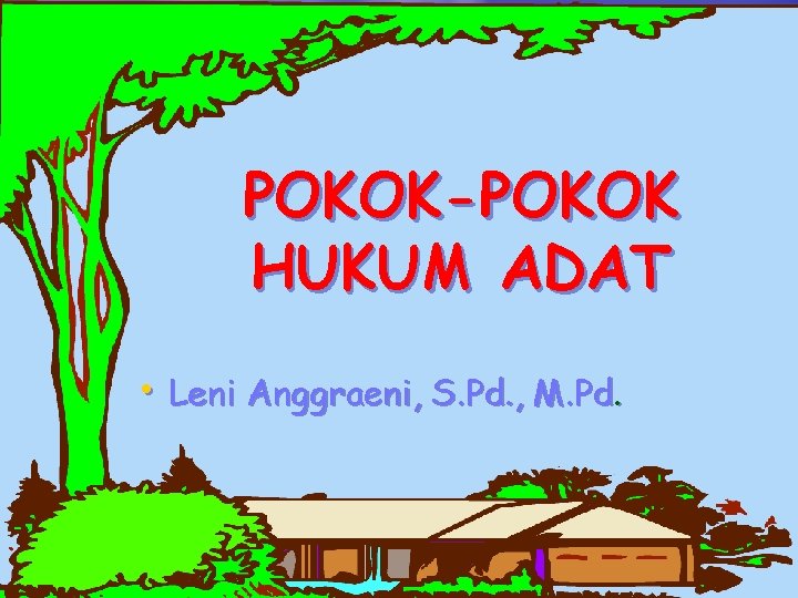 POKOK-POKOK HUKUM ADAT • Leni Anggraeni, S. Pd. , M. Pd. 