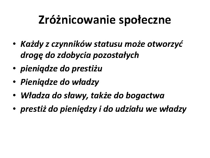 Zróżnicowanie społeczne • Każdy z czynników statusu może otworzyć drogę do zdobycia pozostałych •