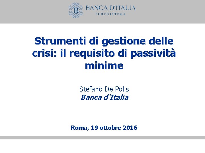 Strumenti di gestione delle crisi: il requisito di passività minime Stefano De Polis Banca