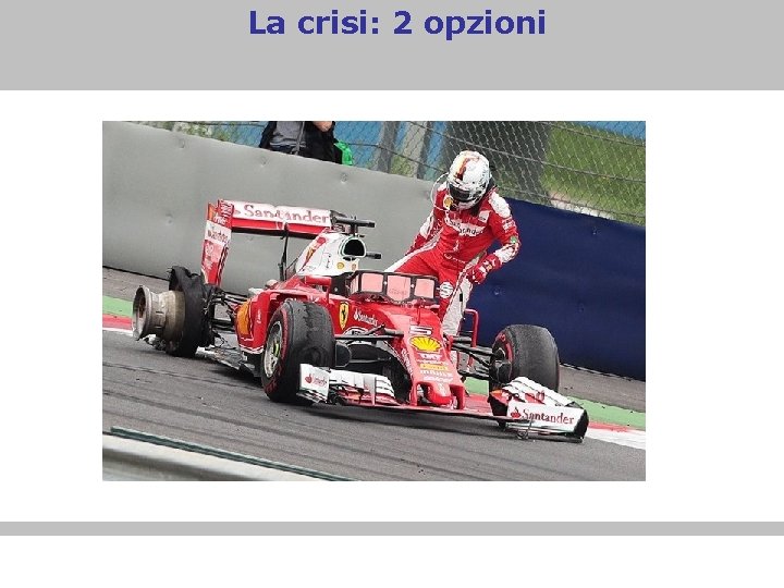 La crisi: 2 opzioni 