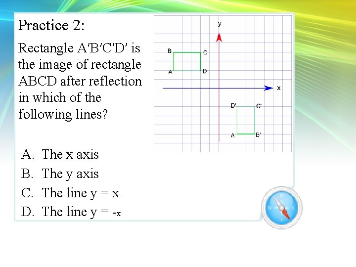 Practice 2: Rectangle A′B′C′D′ is the image of rectangle ABCD after reflection in which