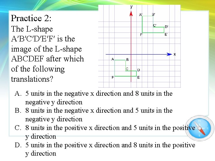 Practice 2: The L-shape A′B′C′D′E′F′ is the image of the L-shape ABCDEF after which