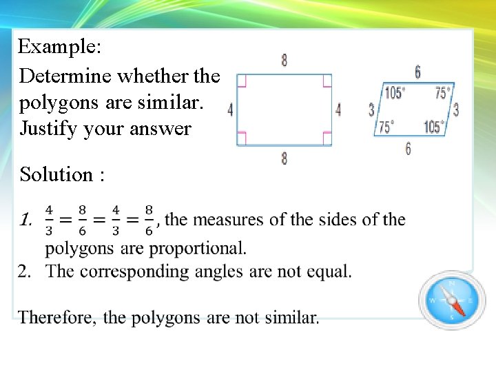 Example: Determine whether the polygons are similar. Justify your answer Solution : 