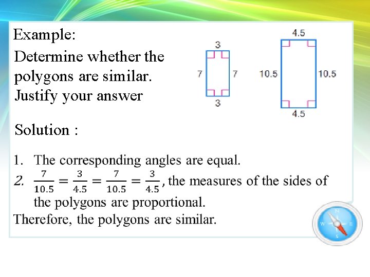 Example: Determine whether the polygons are similar. Justify your answer Solution : 