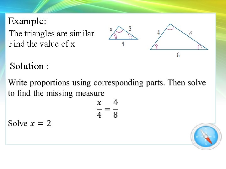 Example: The triangles are similar. Find the value of x Solution : 