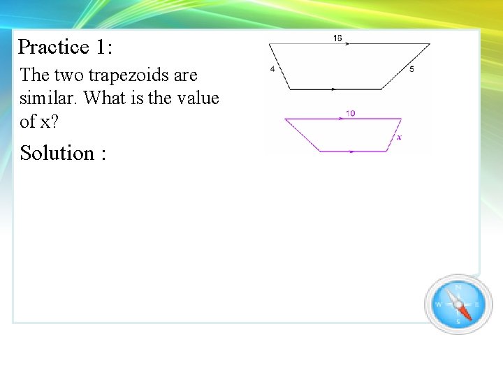 Practice 1: The two trapezoids are similar. What is the value of x? Solution