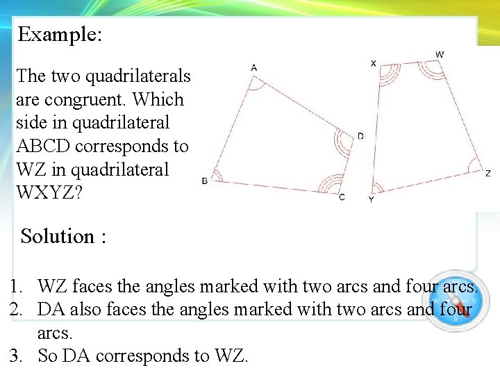 Example: The two quadrilaterals are congruent. Which side in quadrilateral ABCD corresponds to WZ