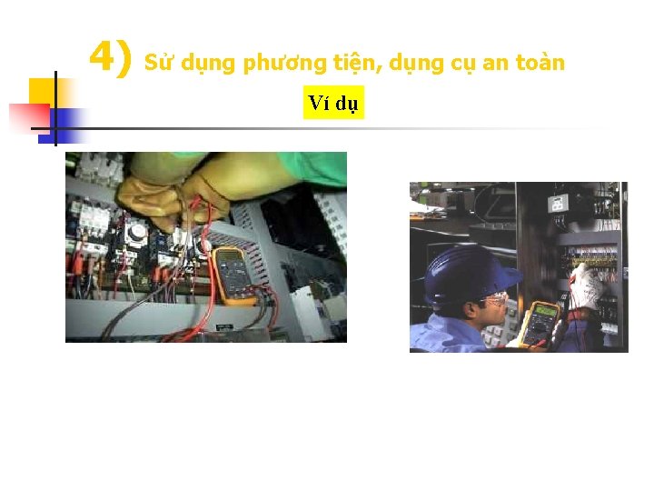 4) Sử dụng phương tiện, dụng cụ an toàn Ví dụ 