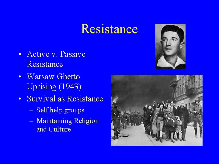 Resistance • Active v. Passive Resistance • Warsaw Ghetto Uprising (1943) • Survival as