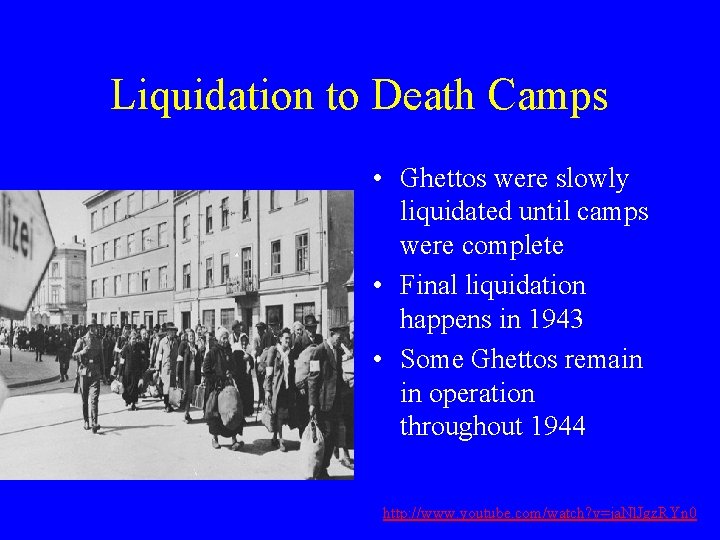 Liquidation to Death Camps • Ghettos were slowly liquidated until camps were complete •