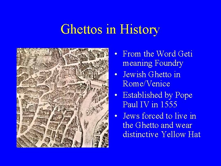 Ghettos in History • From the Word Geti meaning Foundry • Jewish Ghetto in