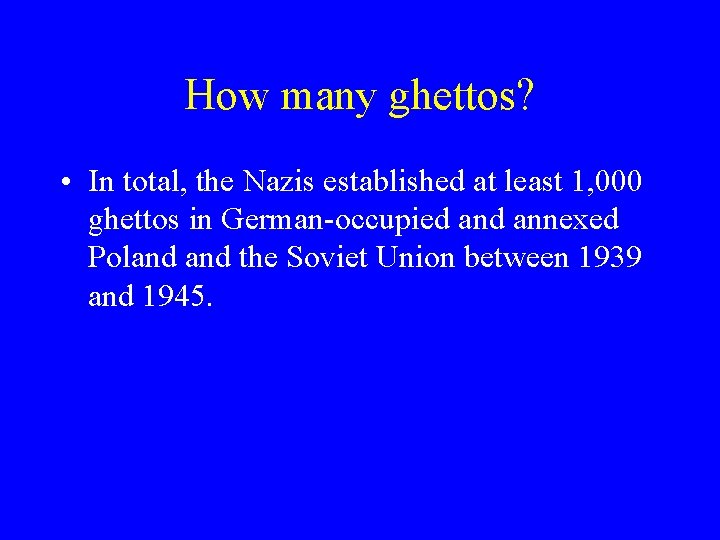 How many ghettos? • In total, the Nazis established at least 1, 000 ghettos