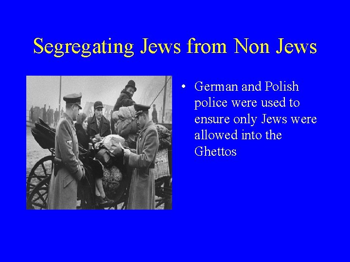Segregating Jews from Non Jews • German and Polish police were used to ensure