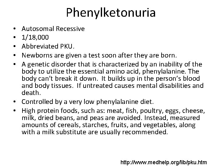 Phenylketonuria Autosomal Recessive 1/18, 000 Abbreviated PKU. Newborns are given a test soon after