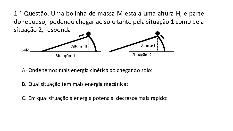 1 ª Questão: Uma bolinha de massa M esta a uma altura H, e