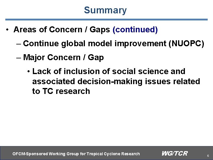 Summary • Areas of Concern / Gaps (continued) – Continue global model improvement (NUOPC)