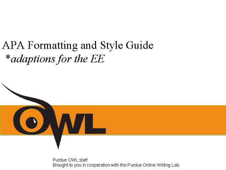 APA Formatting and Style Guide *adaptions for the EE Purdue OWL staff Brought to