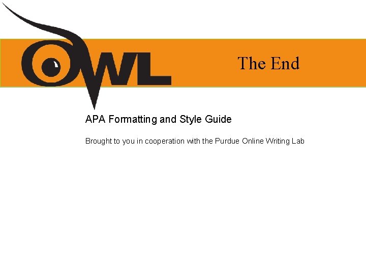 The End APA Formatting and Style Guide Brought to you in cooperation with the