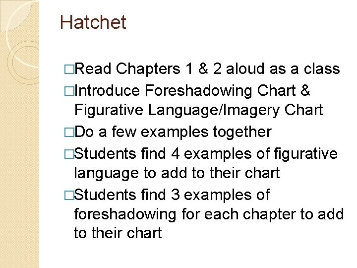 Hatchet �Read Chapters 1 & 2 aloud as a class �Introduce Foreshadowing Chart &