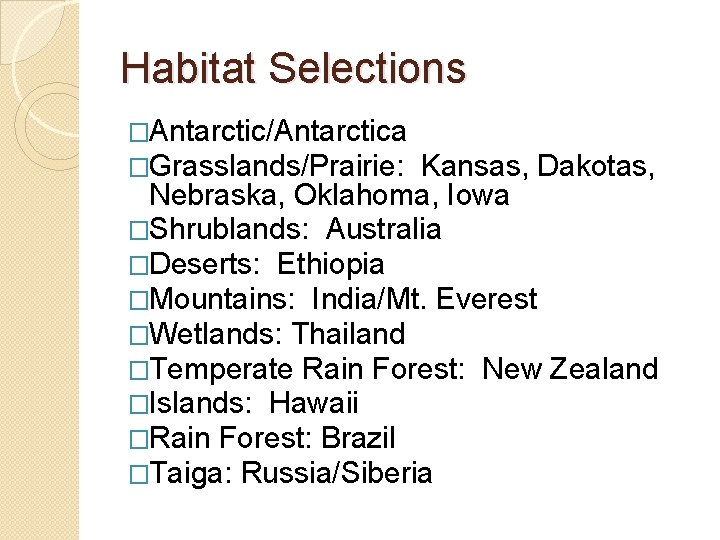 Habitat Selections �Antarctic/Antarctica �Grasslands/Prairie: Kansas, Dakotas, Nebraska, Oklahoma, Iowa �Shrublands: Australia �Deserts: Ethiopia �Mountains: