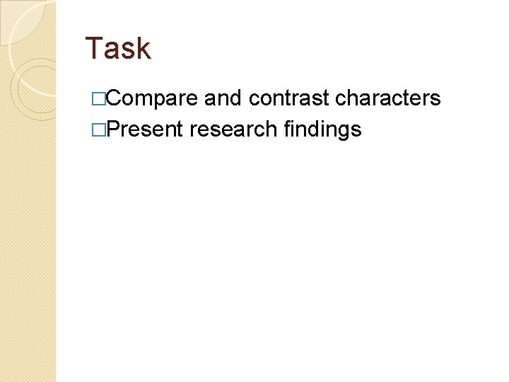 Task �Compare and contrast characters �Present research findings 