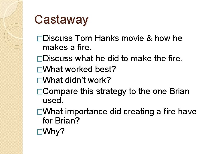Castaway �Discuss Tom Hanks movie & how he makes a fire. �Discuss what he