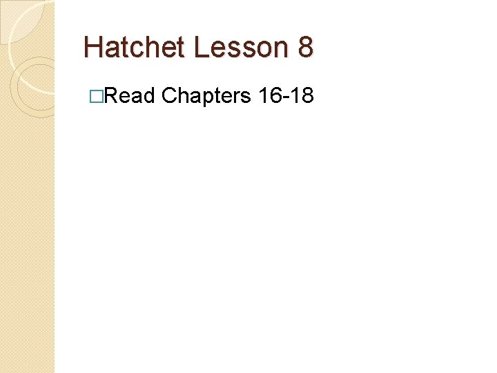Hatchet Lesson 8 �Read Chapters 16 -18 