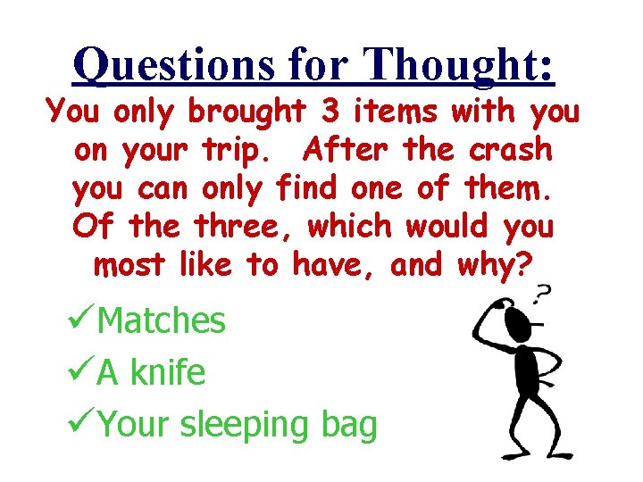 Questions for Thought: You only brought 3 items with you on your trip. After