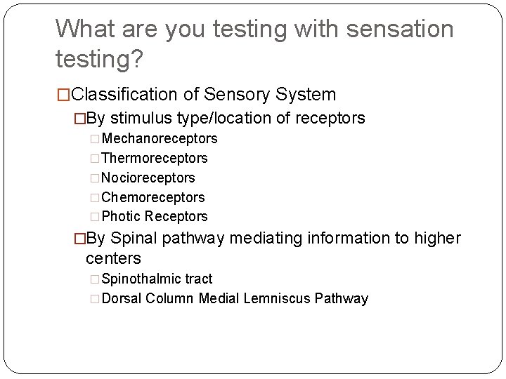 What are you testing with sensation testing? �Classification of Sensory System �By stimulus type/location What are you testing with sensation testing? �Classification of Sensory System �By stimulus type/location