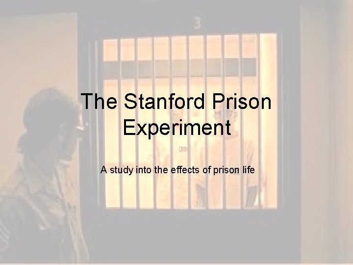 The Stanford Prison Experiment A study into the effects of prison life The Stanford Prison Experiment A study into the effects of prison life