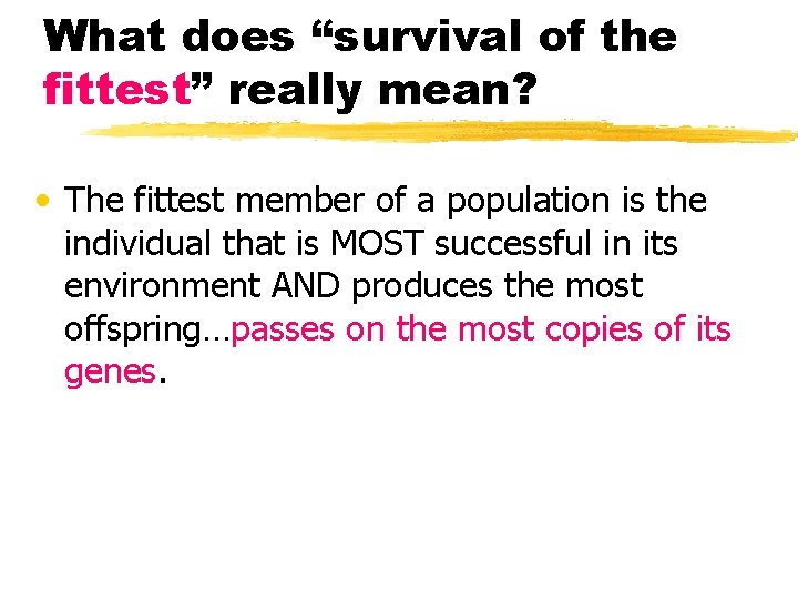 What does “survival of the fittest” really mean? • The fittest member of a