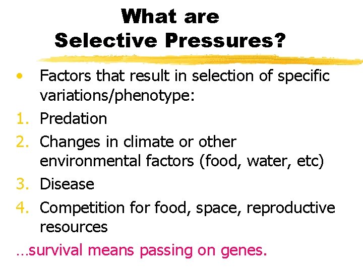 What are Selective Pressures? • Factors that result in selection of specific variations/phenotype: 1.