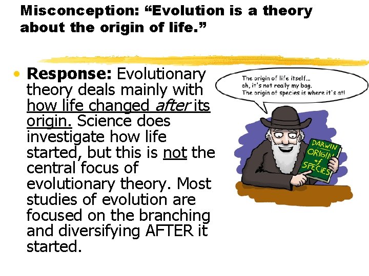 Misconception: “Evolution is a theory about the origin of life. ” • Response: Evolutionary