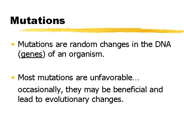 Mutations • Mutations are random changes in the DNA (genes) of an organism. •