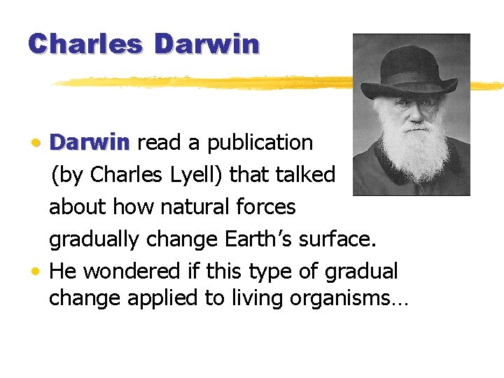 Charles Darwin • Darwin read a publication (by Charles Lyell) that talked about how