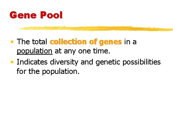 Gene Pool • The total collection of genes in a population at any one