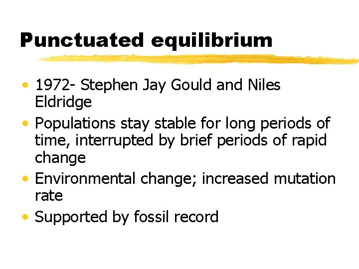 Punctuated equilibrium • 1972 - Stephen Jay Gould and Niles Eldridge • Populations stay