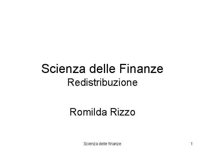 Scienza delle Finanze Redistribuzione Romilda Rizzo Scienza delle finanze 1 