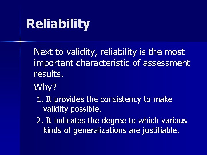 Reliability Next to validity, reliability is the most important characteristic of assessment results. Why? Reliability Next to validity, reliability is the most important characteristic of assessment results. Why?