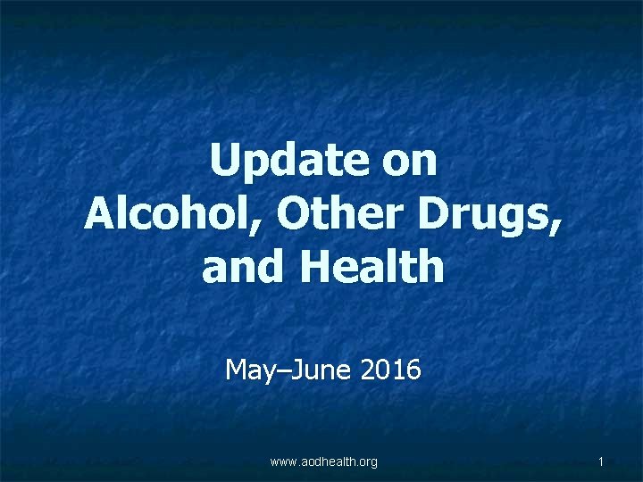 Update on Alcohol, Other Drugs, and Health May–June 2016 www. aodhealth. org 1 